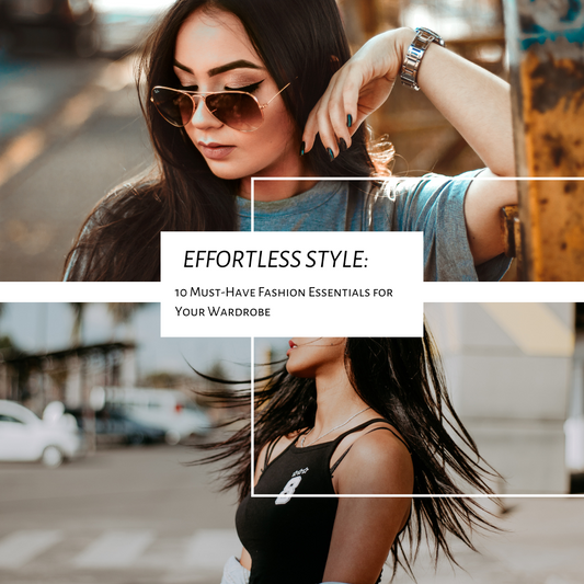 Effortless Style: 10 Must-Have Fashion Essentials for Your Wardrobe